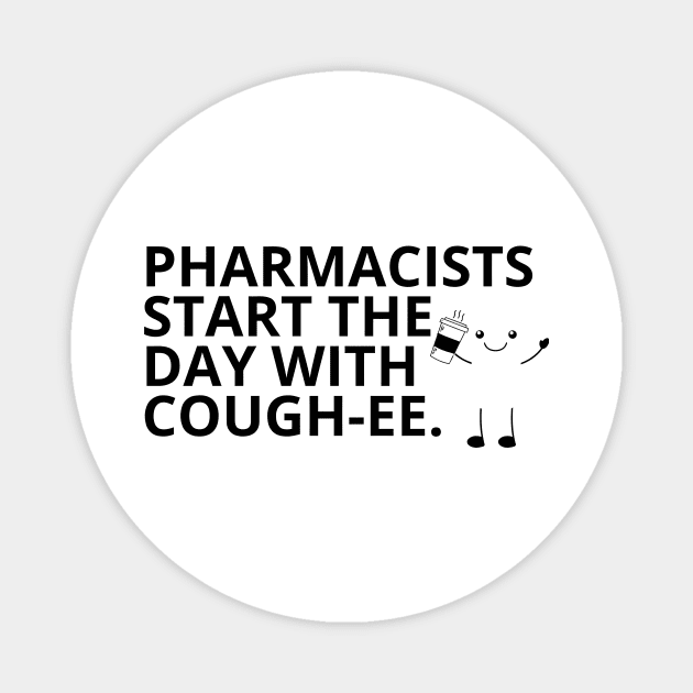 Pharmacy Puns - PHARMACISTS START THE DAY WITH COUGH-EE Magnet by alexanderkansas
